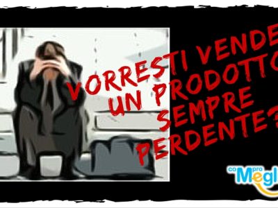 Vorresti vendere il prodotto sempre perdente?